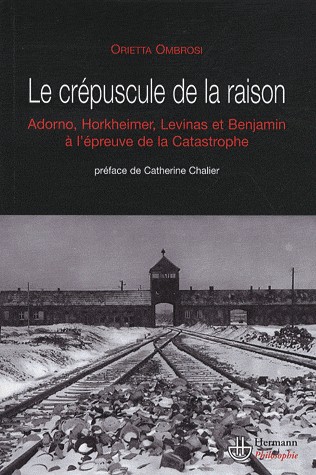 Le crépuscule de la raison : Benjamin, Adorno, Horkheimer et Levinas face à la catastrophe
