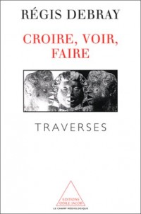 CROIRE, VOIR, FAIRE. : Traverses