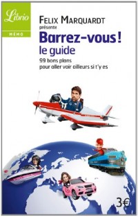 Barrez-vous, le guide : 99 bons plans pour venir voir ailleurs si t'y es