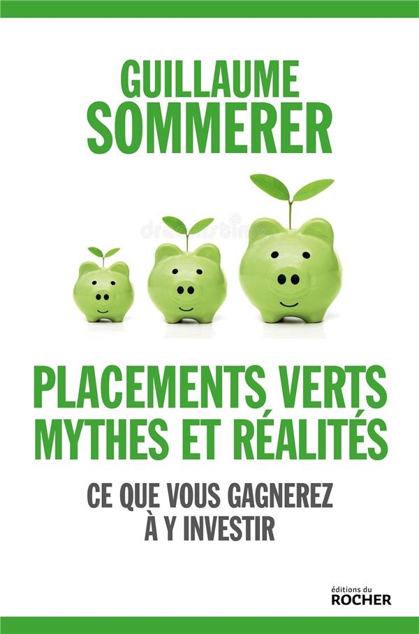 Placements Verts, Mythes et Realite - Ce Que Vous Gagnerez a Y Investir