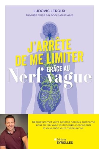J'arrête de me limiter grâce au nerf vague: Reprogrammez votre système nerveux autonome pour en finir avec vos blocages inconscients et vivre enfin votre meilleure vie