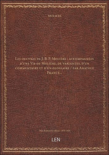 Les oeuvres de J.-B. P. Molière : accompagnées d'une Vie de Molière, de variantes, d'un commentaire et d'un glossaire / par Anatole France... [édition 1876-1906] [9782405701362]