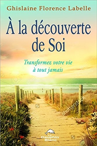 A la découverte de Soi - Transformez votre vie à tout jamais