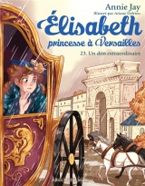 Elisabeth, princesse à Versailles - tome 23 : Un don extraordinaire