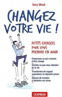 Changez votre vie ! : Petits exercices pour vous prendre en main