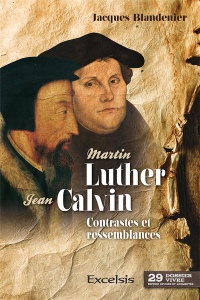 Martin LUTHER ET Jean CALVIN, CONTRASTES ET RESSEMBLANCES (Deuxième édition révisée et augmentée)