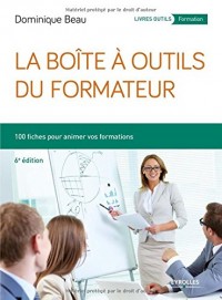 La boîte à outils du formateur: 100 fiches pour animer vos formations.
