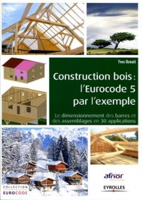Construction bois : L'Eurocode 5 par l'exemple, le dimensionnement des barres et des assemblages en 30 applications