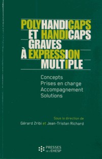 Polyhandicaps et handicaps graves à expression multiple: Concepts, prises en charge, accompagnements, solutions