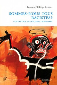 Sommes-nous tous racistes ? : Psychologie des racismes ordinaires