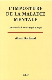 L'imposture de la maladie mentale - Critique du discours psychiatrique