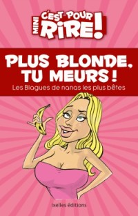 Mini C'est pour rire 11 : Plus blonde, tu meurs !: Las blagues de nanas les plus bêtes !