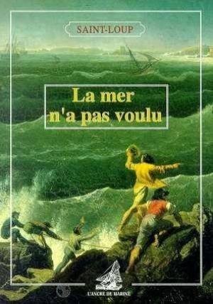La mer n'a pas voulu : Histoires de naufrages heureux