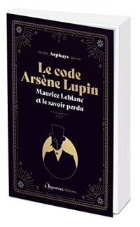 Le code Arsène Lupin: Maurice Leblanc et le savoir perdu
