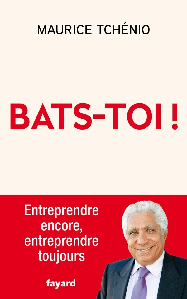 Bats-toi !: Entreprendre encore, entreprendre toujours