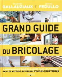 Grand guide du bricolage: L'indispensable pour se lancer dans les travaux