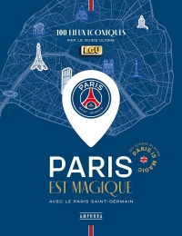 Paris est magique: 120 LIEUX ICONIQUES AVEC LE PARIS SAINT-GERMAIN