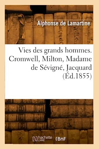 Vies des grands hommes. Cromwell, Milton, Madame de Sévigné, Jacquard (Éd.1855)
