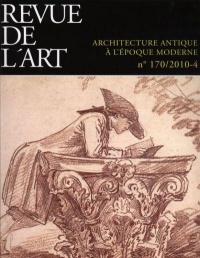 Revue de l'art, N° 170/2010-4 : Architecture antique à l'époque moderne