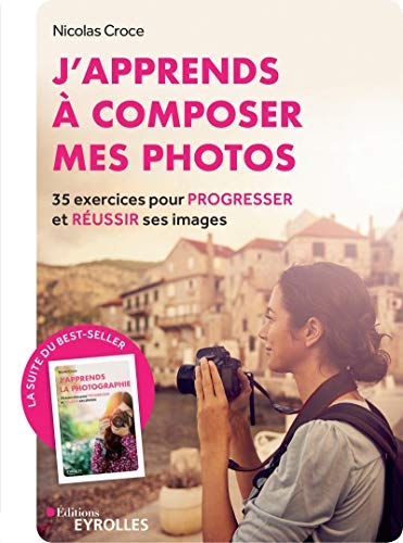 J'apprends à composer mes photos: 35 exercices pour progresser et réussir ses images