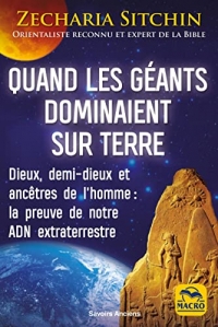 Quand les géants dominaient sur Terre: Dieux, demi-dieux et ancêtres de l'homme : la preuve de notre ADN extraterrestre