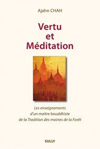 Vertu et méditation: Les enseignements d'un maître boudhiste de la Tradition de la Forêt Livre 1
