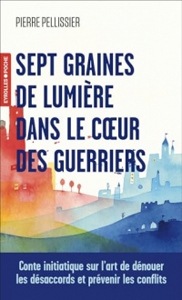 Sept graines de lumière dans le coeur des guerriers: Conte initiatique sur l'art de dénouer les désaccords et prévenir les conflits