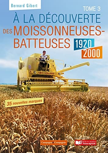 A la découverte des moissonneuses-batteuses 1920 - 1990: tome 3