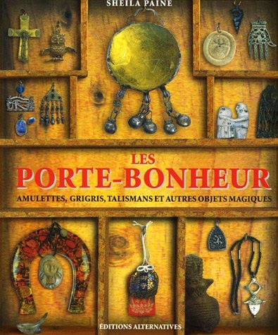 Les porte-bonheur: Amulettes, grigris, talismans et autres objets magiques