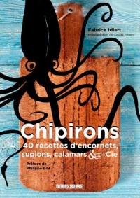 Chipirons : 40 recettes d'encornets, supions, calamars & cie