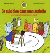 Je suis bien dans mon assiette : Car je respecte mon estomac et ma planète