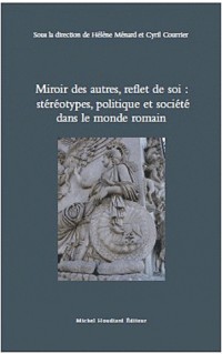 miroir des autres, reflet de soi : stéréotypes, politique et société dans le monde romain