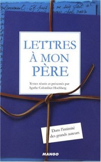 Lettres à mon père : Dans l'intimité des grands auteurs