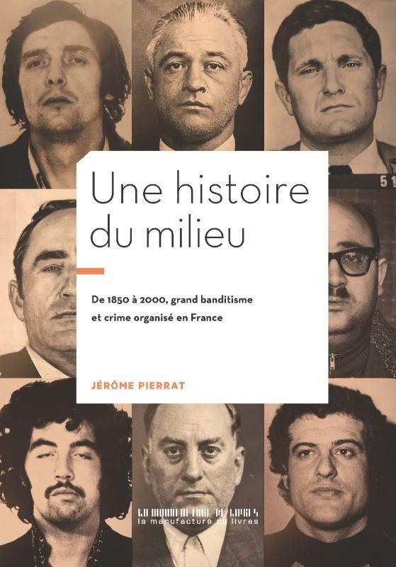 Une histoire du Milieu: 1850-2000 : grand banditisme et crime organisé en France