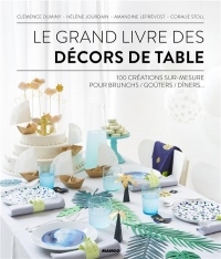 Le grand livre des décors de table : 100 créations sur-mesure pour brunch/goûters/dîners...