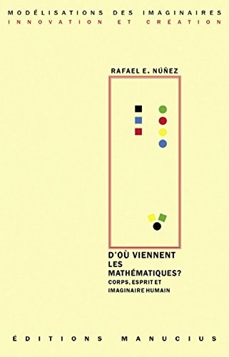 D'ou viennent les mathématiques ? : Corps, esprit et imaginaire humain