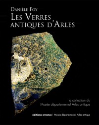 Les verres antiques d'Arles : La collection du Musée départemental Arles antique