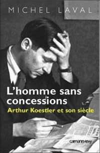 L'homme sans concessions : Arthur Koestler et son siècle