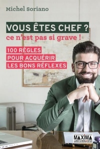 Vous êtes chef ? Ce n'est pas si grave ! 100 règles pour acquérir les bons réflexes