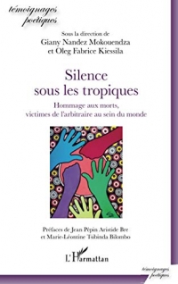Silence sous les tropiques: Hommage aux morts, victimes de l'arbitraire au sein du monde