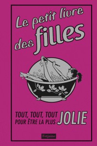 Le petit livre des filles : Tout, tout, tout pour être la plus jolie