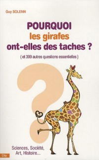 Pourquoi les girafes ont-elles des taches ? : Et 399 autres questions essentielles