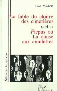 La fable du cloître des cimetières: Grand prix Tchicaya u tam'si 1993 du Concours RFI-théâtre ; suivi de, Picpus, ou, La danse aux amulettes