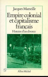 Empire colonial et capitalisme français : Histoire d'un divorce