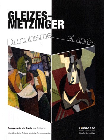 Gleizes-Metzinger : Du cubisme et après. Exposition 7 mai-22 septembre 2012 L'Adresse Musée de la Poste, 22 juin-3 novembre 2013 Musée de Lodève