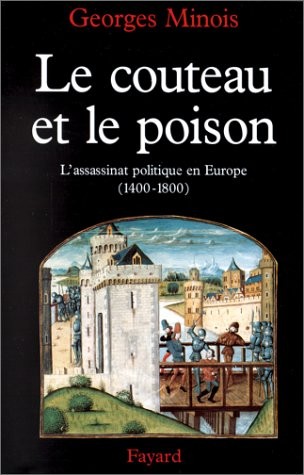 Le couteau et le poison : L'assassinat politique en Europe (1400-1800)
