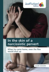 In the skin of a narcissistic pervert: When he came home, even the flies would shut up