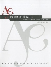 L'agir litteraire : Le beau risque d'écrire et de lire