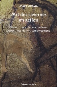 L'art des cavernes en action : Tome 1, Les animaux modèles : aspect, locomotion et comportement