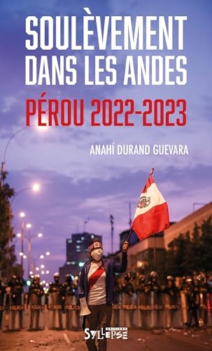 Soulèvement dans les Andes: Pérou 2022-2023